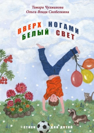 Вверх ногами белый свет. Стихи для детей. Тамара Васильевна Чухманова
