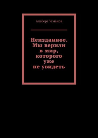 Альберт Усманов. Неизданное. Мы верили в мир, которого уже не увидеть