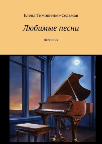 Любимые песни. Песенник. Елена Тимошенко-Седьмая
