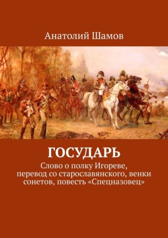 Анатолий Шамов. Государь. Слово о полку Игореве, перевод со старославянского, венки сонетов, повесть «Спецназовец»