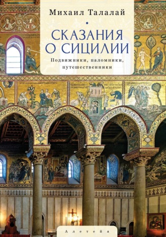Сказания о Сицилии. Подвижники, паломники, путешественники. М. Г. Талалай