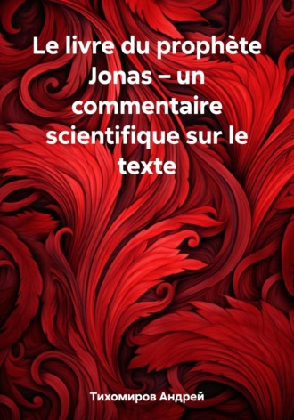 Андрей Тихомиров. Le livre du prophète Jonas – un commentaire scientifique sur le texte