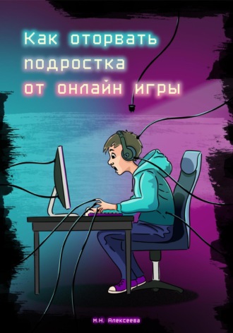 Марина Николаевна Алексеева. Как оторвать подростка от онлайн-игры?