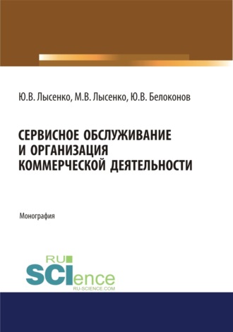 Максим Валентинович Лысенко. Сервисное обслуживание и организация коммерческой деятельности. (Аспирантура, Бакалавриат, Магистратура). Монография.