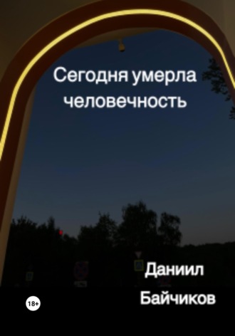 Даниил Владимирович Байчиков. Сегодня умерла человечность