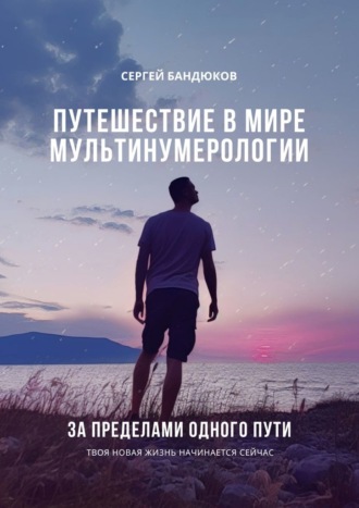 Сергей Бандюков. Путешествие в мире Мультинумерологии. За пределами одного пути