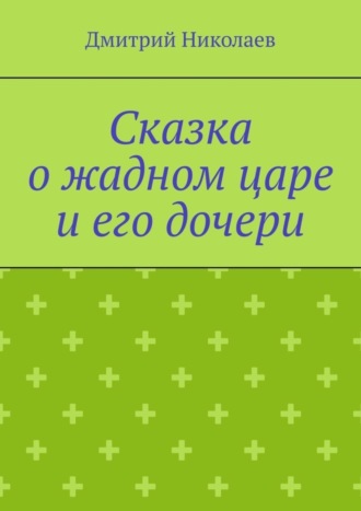 Сказка о жадном царе и его дочери. 