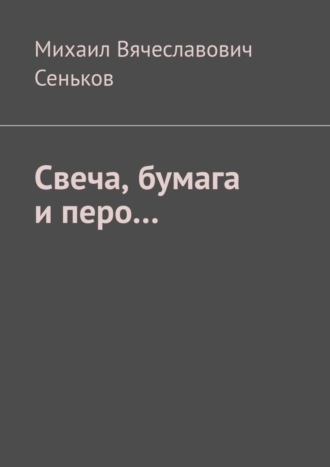 Михаил Вячеславович Сеньков. Свеча, бумага и перо…