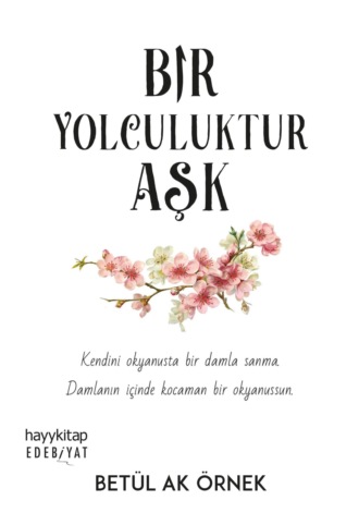 Bet?l Ak ?rnek. Bir Yolculuktur Aşk