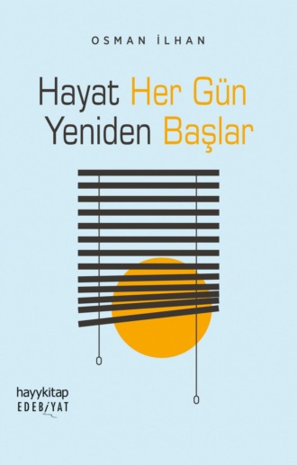 Osman İlhan. Hayat Her Gün Yeniden Başlar