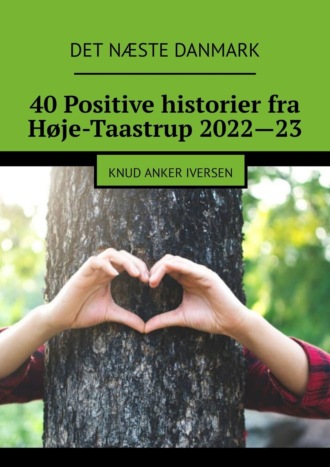 Knud Anker Iversen. 40 Positive historier fra H?je-Taastrup 2022—23. Knud Anker Iversen
