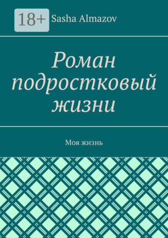 Sasha Almazov. Роман подростковый жизни. Моя жизнь
