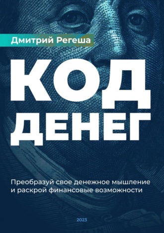 Дмитрий Регеша. Код денег. Преобразуйте свое денежное мышление и раскройте финансовые возможности