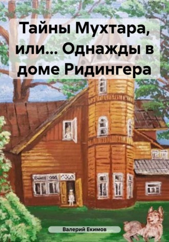 Валерий Петрович Екимов. Тайны Мухтара, или… Однажды в доме Ридингера