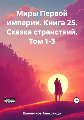 Миры Первой империи. Книга 25. Сказка странствий. Том 1-3. 