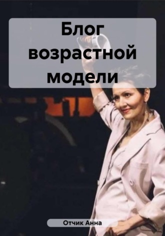 Анна Отчик. Блог возрастной модели