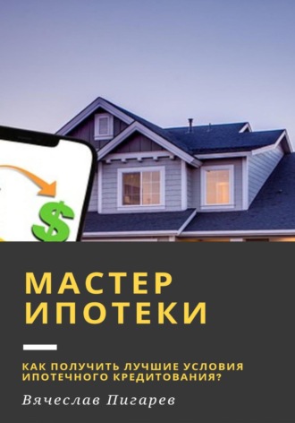 Мастер ипотеки: Как получить лучшие условия ипотечного кредитования?. 