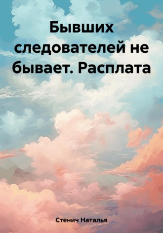 Наталья Стенич. Бывших следователей не бывает. Расплата