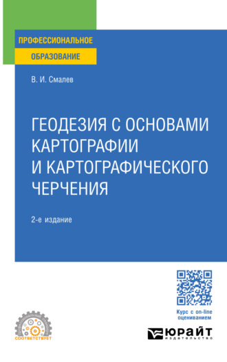 Владимир Иванович Смалев. Геодезия с основами картографии и картографического черчения 2-е изд., пер. и доп. Учебное пособие для СПО