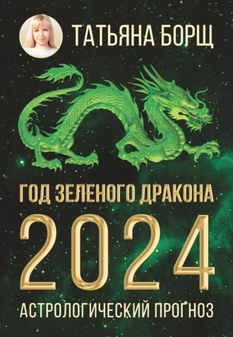 Татьяна Борщ. Год Зеленого Дракона: астрологический прогноз на 2024