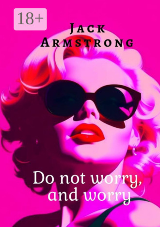 Jack Armstrong. Do not worry, and worry. Explore Anxiety and Depression Through the Eyes of Marilyn Monroe