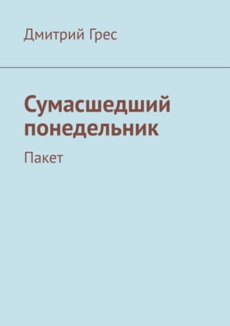 Сумасшедший понедельник. Пакет. Дмитрий Грес
