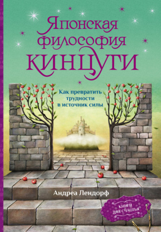 Андреа Лендорф. Японская философия кинцуги. Как превратить трудности в источник силы