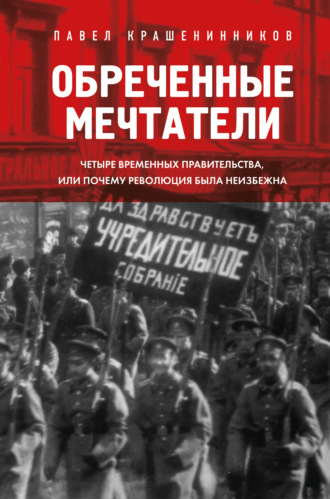 Обреченные мечтатели. Четыре временных правительства или почему революция была неизбежна. 