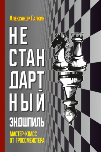 Александр Галкин. Нестандартный эндшпиль. Мастер-класс от гроссмейстера