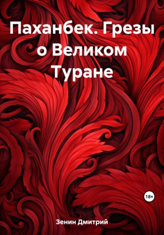 Дмитрий Валерьевич Зенин. Паханбек. Грезы о Великом Туране