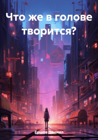 Что же в голове творится?. Даниил Юрьевич Ершов