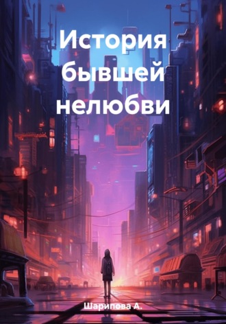 История бывшей нелюбви. А. Шарипова