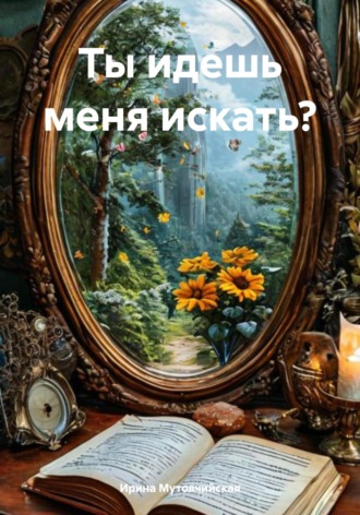 Ты идешь меня искать?. Ирина Зиновьевна Мутовчийская
