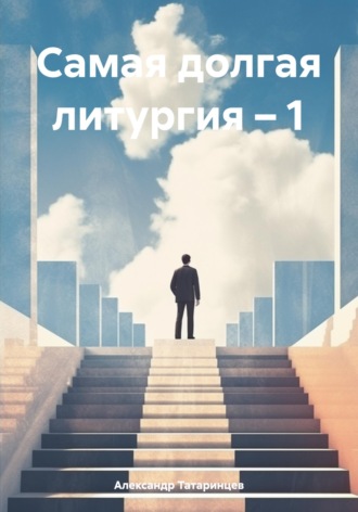 Александр Татаринцев. Самая долгая литургия – 1