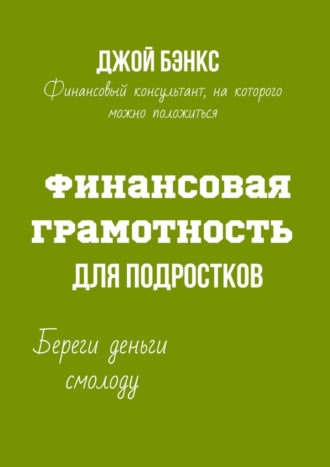 Джой Бэнкс. Финансовая грамотность для подростков. Береги деньги смолоду