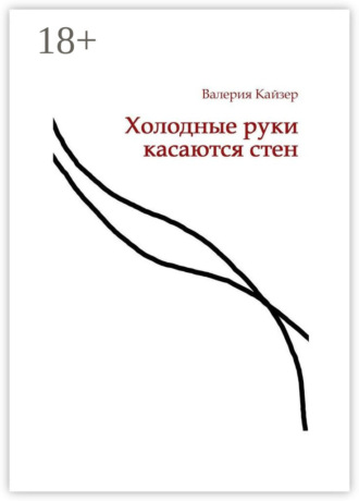 Валерия Кайзер. Холодные руки касаются стен