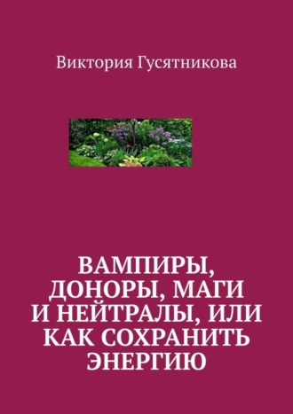 Виктория Гусятникова. Вампиры, доноры, маги и нейтралы, или как сохранить энергию