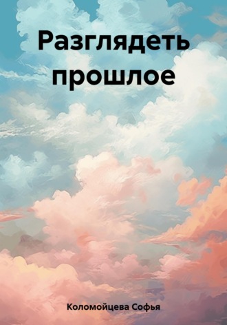 Разглядеть прошлое. Софья Коломойцева