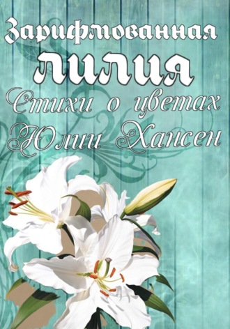 Зарифмованная Лилия. Стихи о цветах. 
