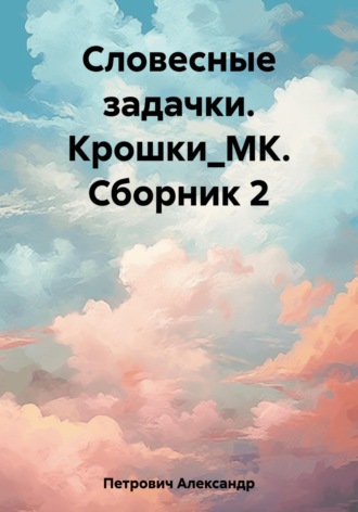 Александр Сергеевич Петрович. Словесные задачки. Крошки_МК. Сборник 2