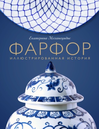 Фарфор. Иллюстрированная история. Екатерина Механецидис