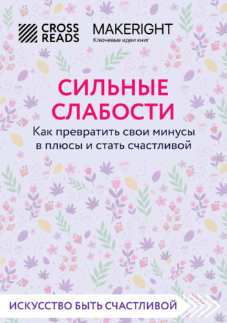 Коллектив авторов. Саммари книги «Сильные слабости. Как превратить свои минусы в плюсы и стать счастливой»