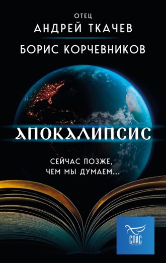 протоиерей Андрей Ткачев. Апокалипсис. Сейчас позже, чем мы думаем…