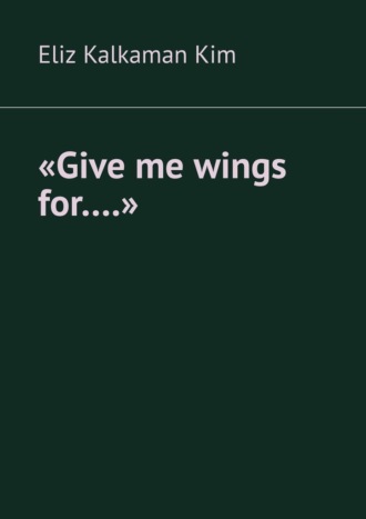 Eliz Kalkaman Kim. «Give me wings for….»