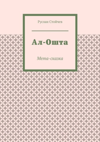 Руслан Стойчев. Ал-Ошта. Мета-сказка