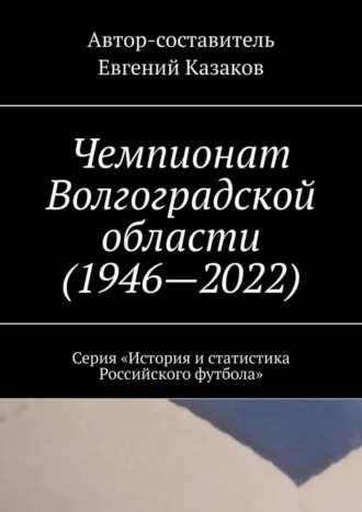 Чемпионат Волгоградской области (1946—2022). Серия «История и статистика Российского футбола». 