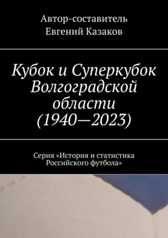 Кубок и Суперкубок Волгоградской области (1940—2023). Серия «История и статистика Российского футбола». 
