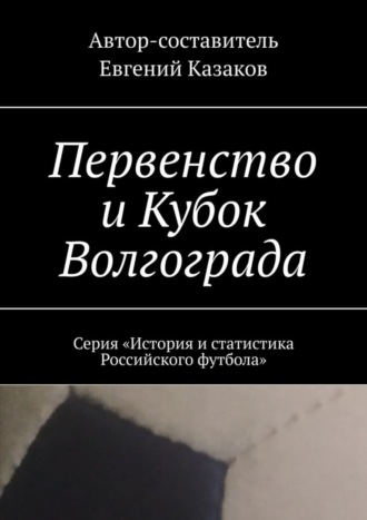 Первенство и Кубок Волгограда. Серия «История и статистика Российского футбола». 