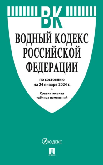 Нормативные правовые акты. Водный кодекс Российской Федерации по состоянию на 24 января 2024 г.+ сравнительная таблица изменений
