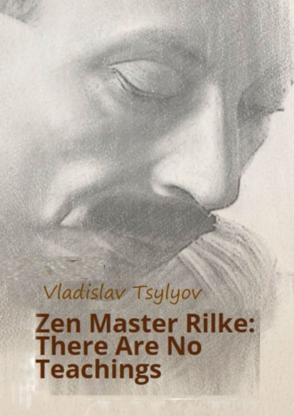 Vladislav Tsylyov. Zen Master Rilke: There Are No Teachings. From The Buddha-Rilke Series